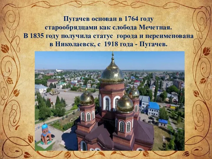 Пугачев основан в 1764 году старообрядцами как слобода Мечетная. В 1835