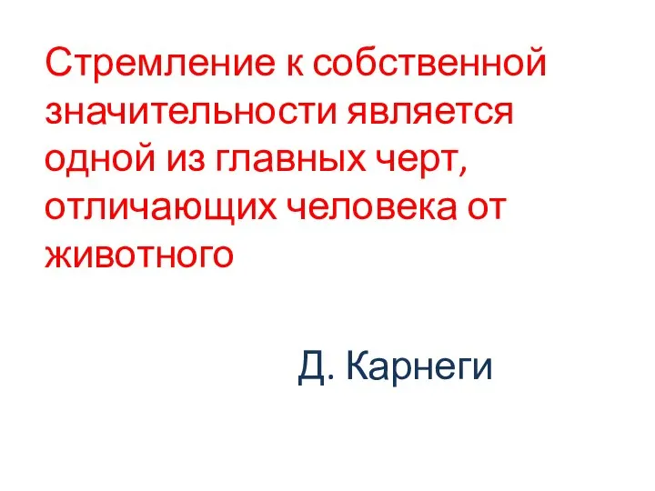 Стремление к собственной значительности является одной из главных черт, отличающих человека от животного Д. Карнеги