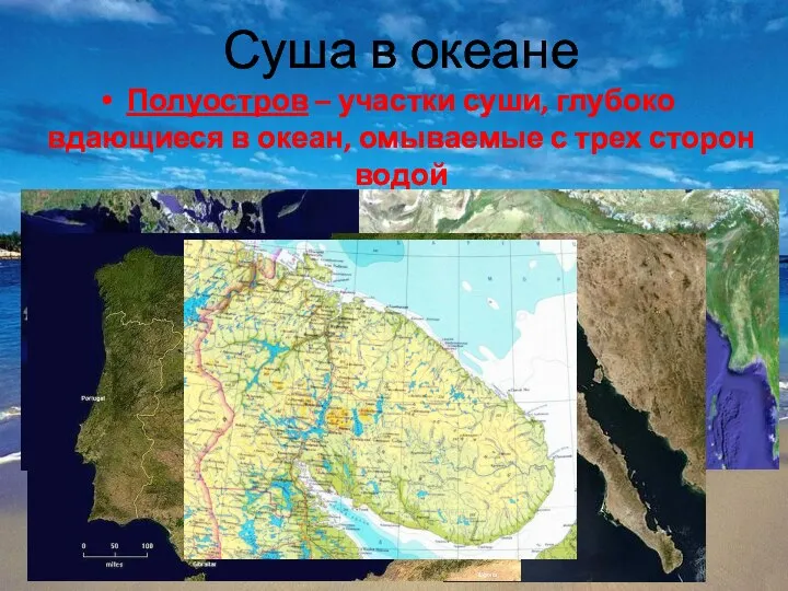 Суша в океане Полуостров – участки суши, глубоко вдающиеся в океан, омываемые с трех сторон водой