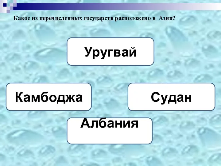 Какое из перечисленных государств расположено в Азии? Камбоджа Уругвай Судан Албания