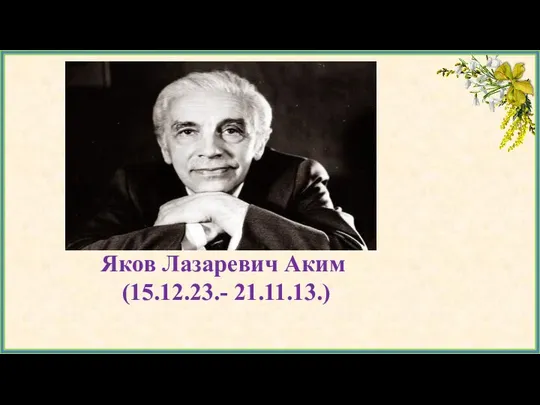 Яков Лазаревич Аким (15.12.23.- 21.11.13.)