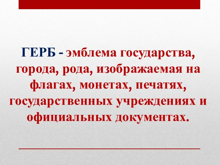 ГЕРБ - эмблема государства, города, рода, изображаемая на флагах, монетах, печатях, государственных учреждениях и официальных документах.