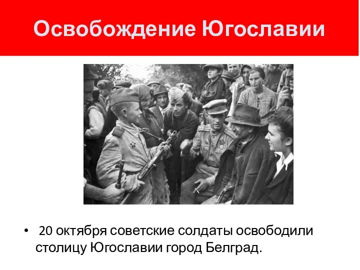 Освобождение Югославии 20 октября советские солдаты освободили столицу Югославии город Белград.