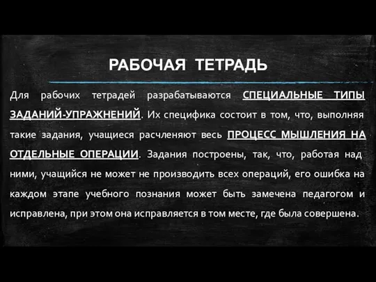 РАБОЧАЯ ТЕТРАДЬ Для рабочих тетрадей разрабатываются СПЕЦИАЛЬНЫЕ ТИПЫ ЗАДАНИЙ-УПРАЖНЕНИЙ. Их специфика