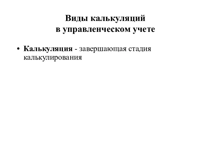 Виды калькуляций в управленческом учете Калькуляция - завершающая стадия калькулирования