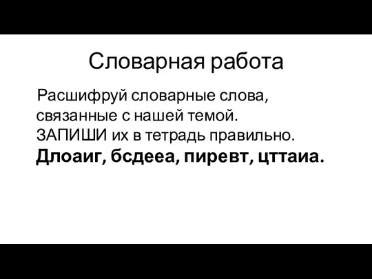 Словарная работа Расшифруй словарные слова, связанные с нашей темой. ЗАПИШИ их