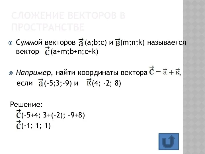 Суммой векторов (а;b;с) и (m;n;k) называется вектор (a+m;b+n;c+k) Например, найти координаты