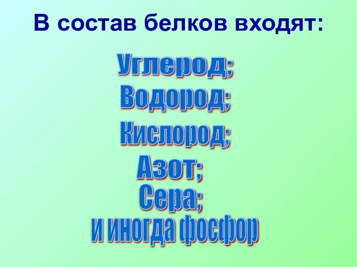 В состав белков входят: Углерод; Водород; Кислород; Азот; Сера; и иногда фосфор