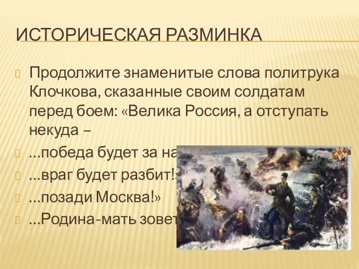 ИСТОРИЧЕСКАЯ РАЗМИНКА Продолжите знаменитые слова политрука Клочкова, сказанные своим солдатам перед