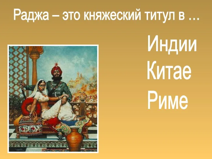 Раджа – это княжеский титул в … Китае Индии Риме