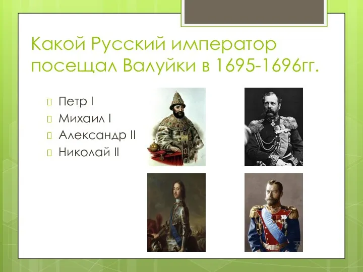 Какой Русский император посещал Валуйки в 1695-1696гг. Петр I Михаил I Александр II Николай II