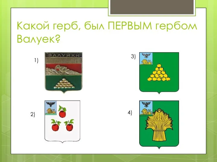 Какой герб, был ПЕРВЫМ гербом Валуек? 1) 2) 3) 4)