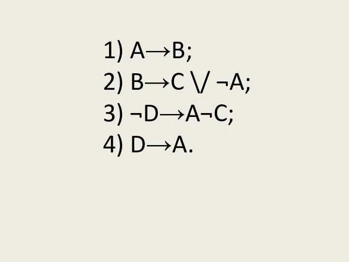 1) A→B; 2) B→C \/ ¬A; 3) ¬D→A¬C; 4) D→A.