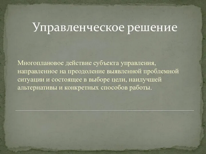 Управленческое решение Многоплановое действие субъекта управления, направленное на преодоление выявленной проблемной