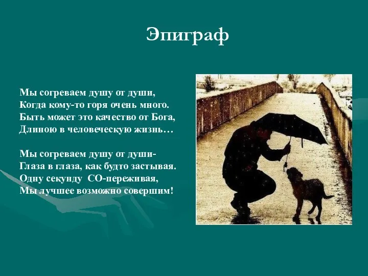 Мы согреваем душу от души, Когда кому-то горя очень много. Быть