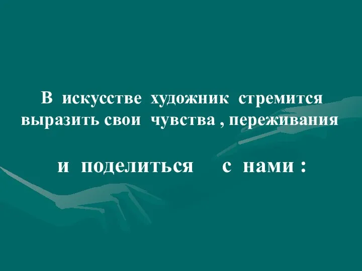 В искусстве художник стремится выразить свои чувства , переживания и поделиться с нами :