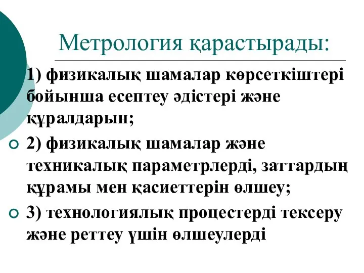 Метрология қарастырады: 1) физикалық шамалар көрсеткіштері бойынша есептеу әдістері және құралдарын;