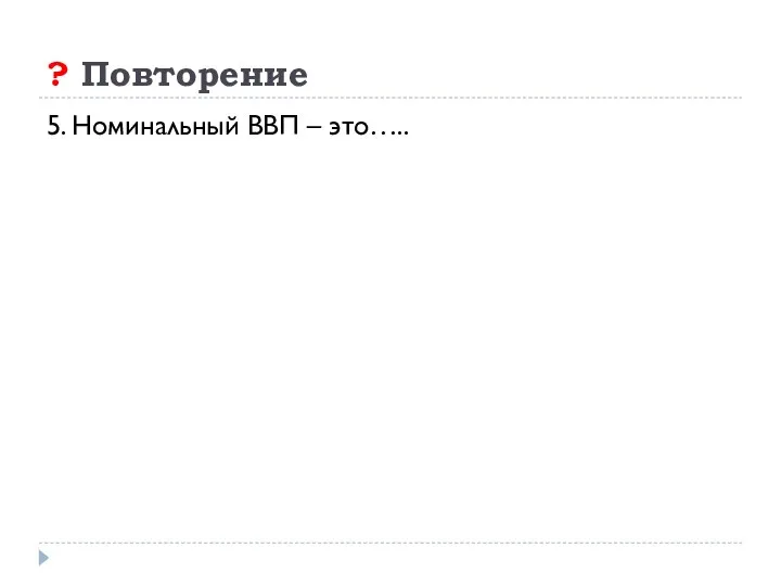 ? Повторение 5. Номинальный ВВП – это…..