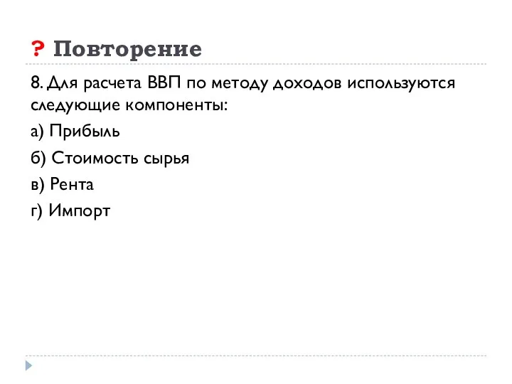 ? Повторение 8. Для расчета ВВП по методу доходов используются следующие