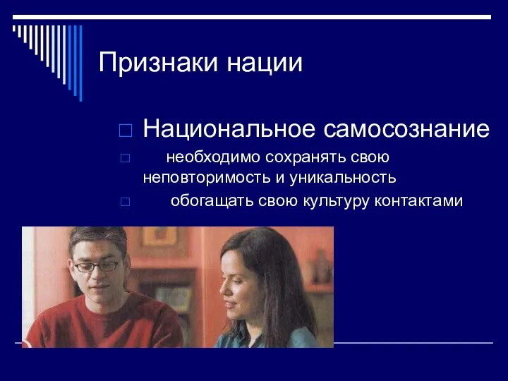 Признаки нации Национальное самосознание необходимо сохранять свою неповторимость и уникальность обогащать свою культуру контактами