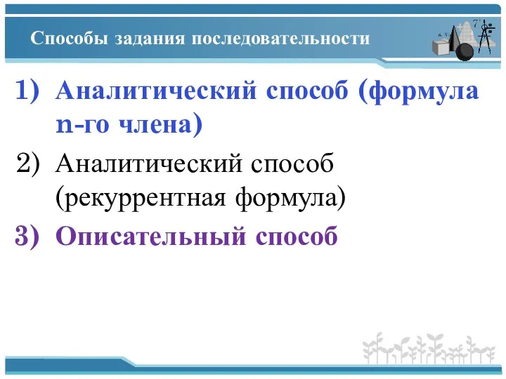 Способы задания последовательности Аналитический способ (формула n-го члена) Аналитический способ (рекуррентная формула) Описательный способ