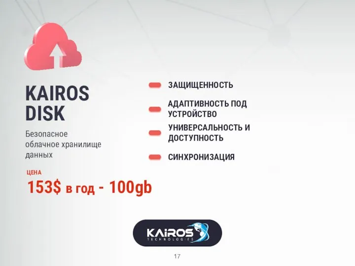 KAIROS DISK Безопасное облачное хранилище данных ЗАЩИЩЕННОСТЬ УНИВЕРСАЛЬНОСТЬ И ДОСТУПНОСТЬ АДАПТИВНОСТЬ