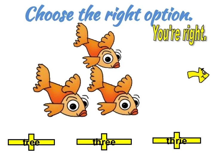 Choose the right option. thrie three tree You're right.