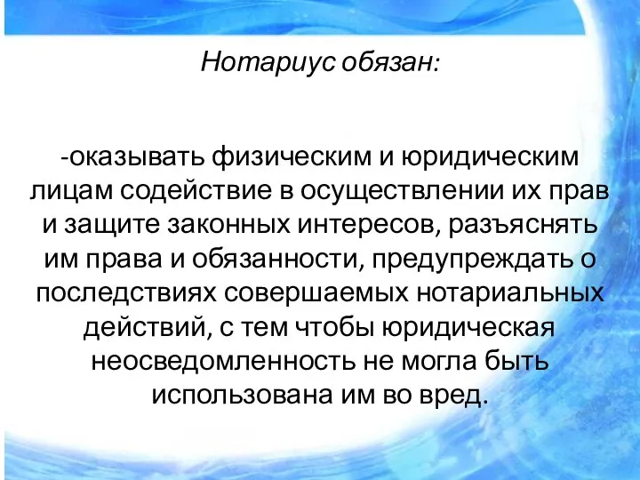 Нотариус обязан: -оказывать физическим и юридическим лицам содействие в осуществлении их