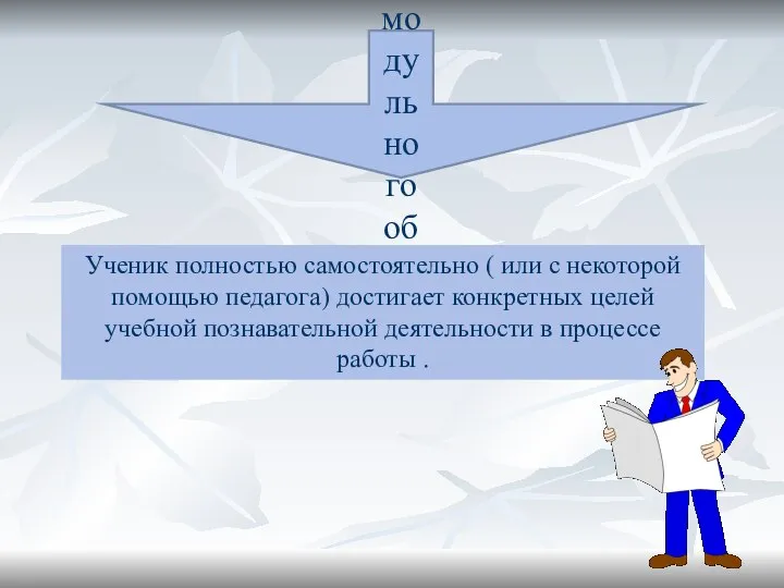 Сущность модульного обучения Ученик полностью самостоятельно ( или с некоторой помощью