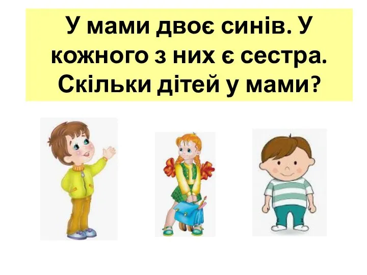 У мами двоє синів. У кожного з них є сестра. Скільки дітей у мами?