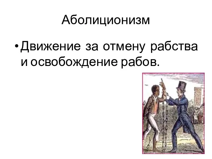 Аболиционизм Движение за отмену рабства и освобождение рабов.