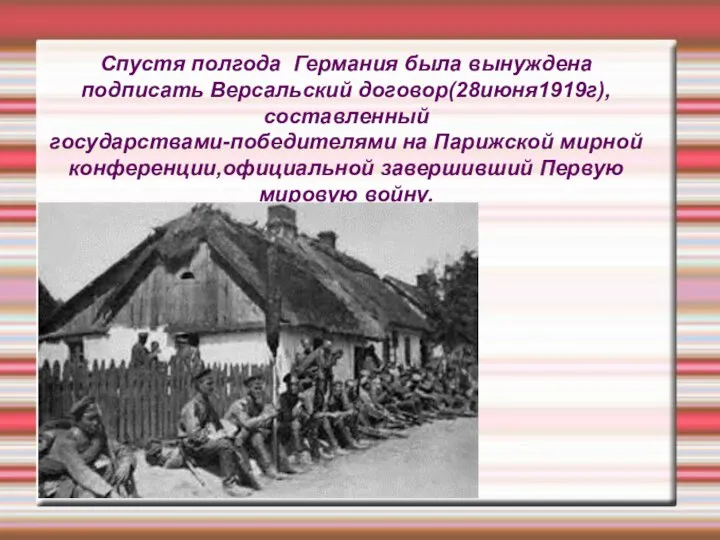 Спустя полгода Германия была вынуждена подписать Версальский договор(28июня1919г),составленный государствами-победителями на Парижской