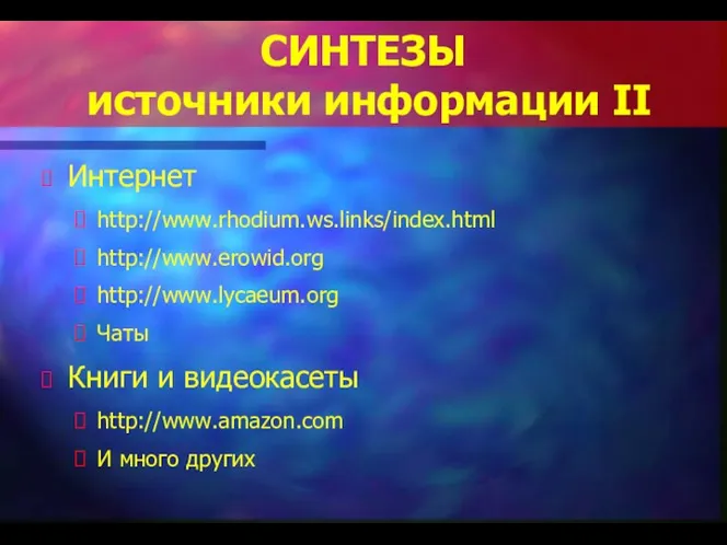 СИНТЕЗЫ источники информации II Интернет http://www.rhodium.ws.links/index.html http://www.erowid.org http://www.lycaeum.org Чаты Книги и видеокасеты http://www.amazon.com И много других