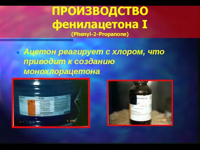 ПРОИЗВОДСТВО фенилацетона I (Phenyl-2-Propanone) Ацетон реагирует с хлором, что приводит к созданию монохлорацетона