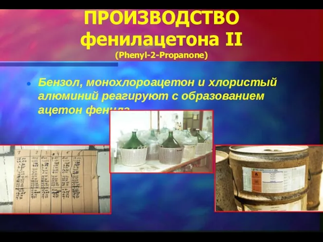 ПРОИЗВОДСТВО фенилацетона II (Phenyl-2-Propanone) Бензол, монохлороацетон и хлористый алюминий реагируют с образованием ацетон фенила