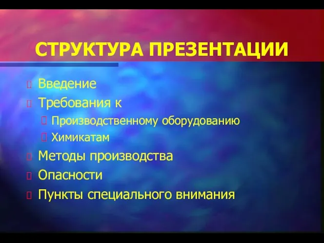 СТРУКТУРА ПРЕЗЕНТАЦИИ Введение Требования к Производственному оборудованию Химикатам Методы производства Опасности Пункты специального внимания