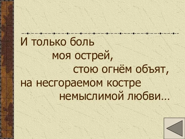 И только боль моя острей, стою огнём объят, на несгораемом костре немыслимой любви…