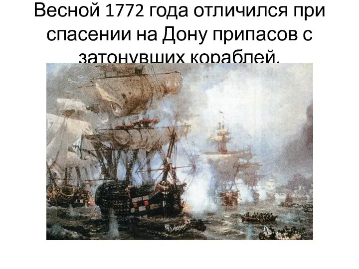 Весной 1772 года отличился при спасении на Дону припасов с затонувших кораблей.