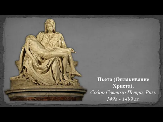 Пьета (Оплакивание Христа). Собор Святого Петра, Рим. 1498 - 1499 гг.