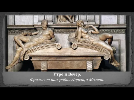 Утро и Вечер. Фрагмент надгробия Лоренцо Медичи.