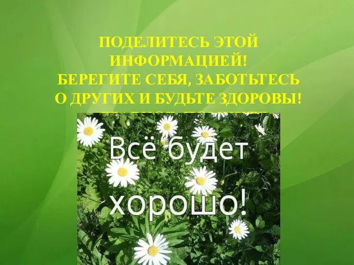 ПОДЕЛИТЕСЬ ЭТОЙ ИНФОРМАЦИЕЙ! БЕРЕГИТЕ СЕБЯ, ЗАБОТЬТЕСЬ О ДРУГИХ И БУДЬТЕ ЗДОРОВЫ! А ГЛАВНОЕ, ПОМНИТЕ: