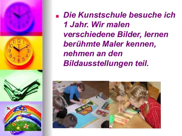 Die Kunstschule besuche ich 1 Jahr. Wir malen verschiedene Bilder, lernen