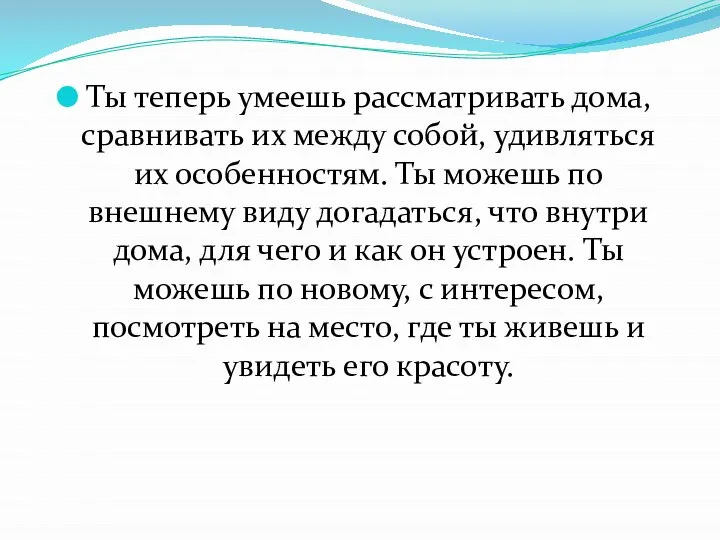 Ты теперь умеешь рассматривать дома, сравнивать их между собой, удивляться их