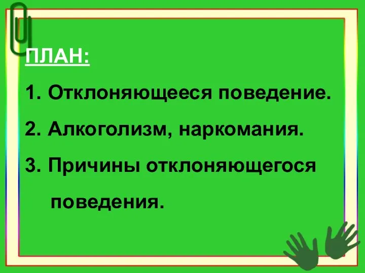 ПЛАН: 1. Отклоняющееся поведение. 2. Алкоголизм, наркомания. 3. Причины отклоняющегося поведения.