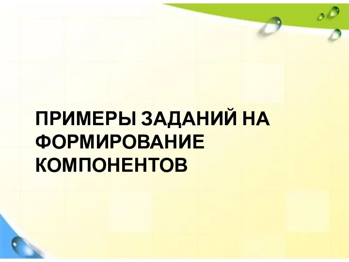 ПРИМЕРЫ ЗАДАНИЙ НА ФОРМИРОВАНИЕ КОМПОНЕНТОВ