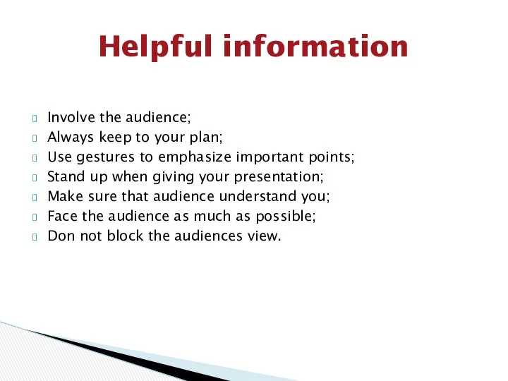 Helpful information Involve the audience; Always keep to your plan; Use