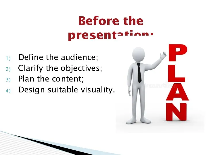 Before the presentation: Define the audience; Clarify the objectives; Plan the content; Design suitable visuality.