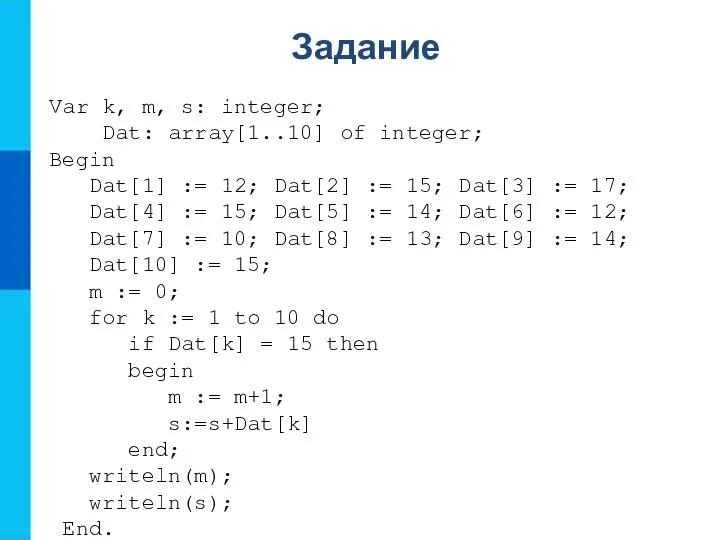 Задание Var k, m, s: integer; Dat: array[1..10] of integer; Begin
