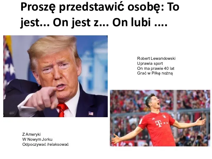 Proszę przedstawić osobę: To jest... On jest z... On lubi ....