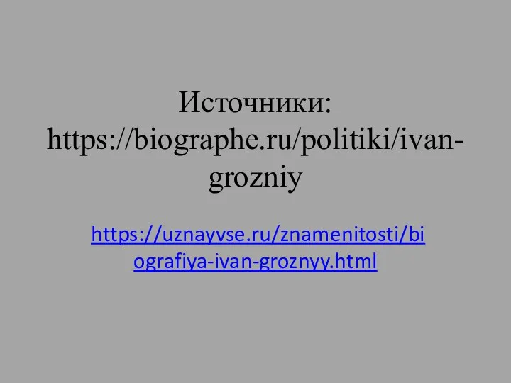 Источники: https://biographe.ru/politiki/ivan-grozniy https://uznayvse.ru/znamenitosti/biografiya-ivan-groznyy.html